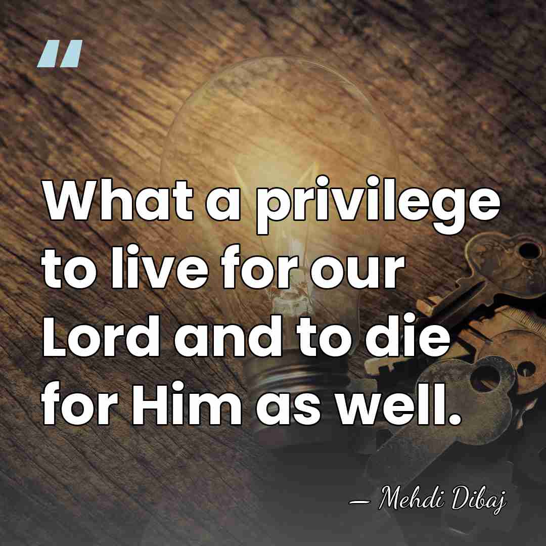 What a privilege to live for our Lord and to die for&hellip; - Mehdi Dibaj