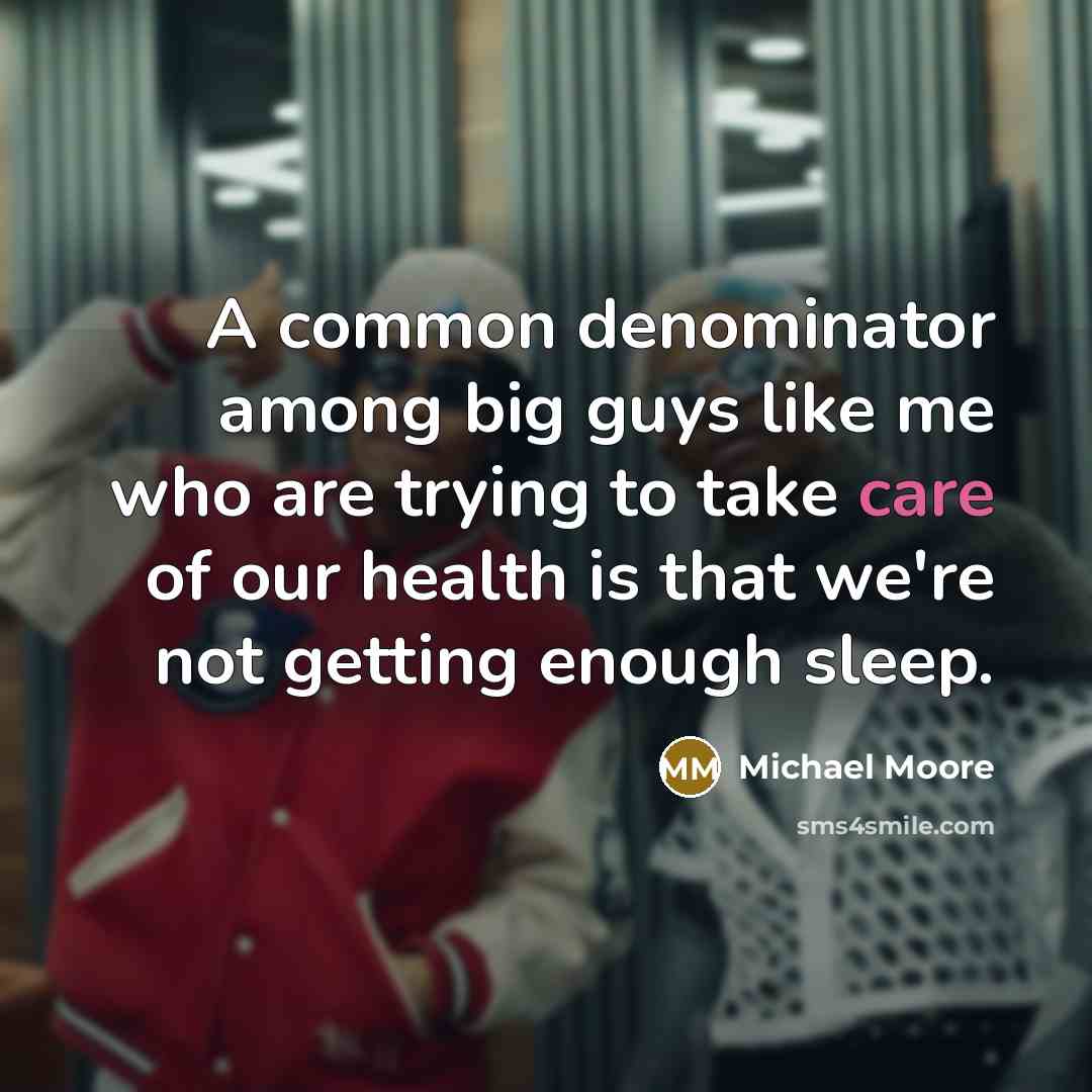 “A common denominator among big guys like me who are…” quote by Michael Moore