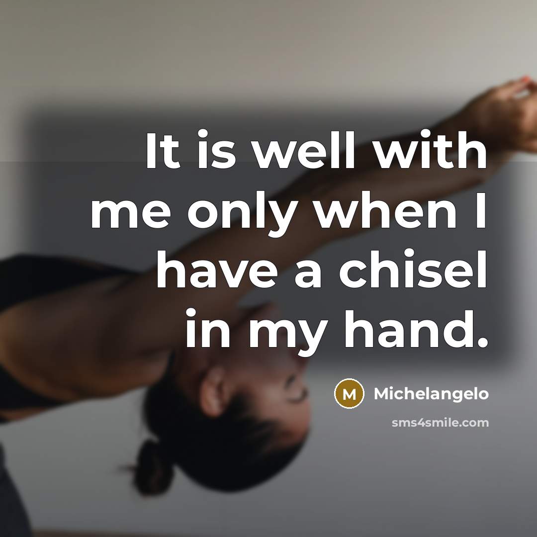 “It is well with me only when I have a…” quote by Michelangelo