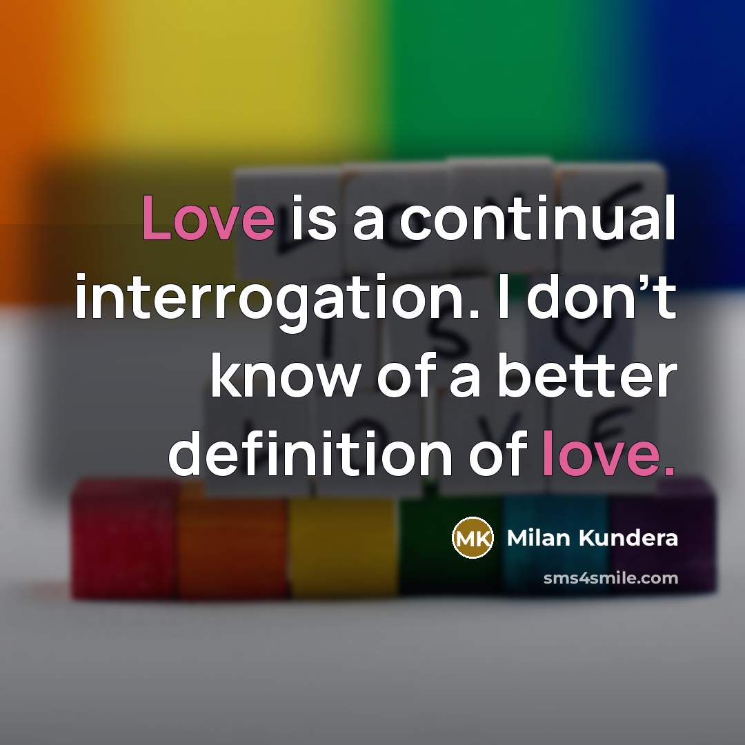 “Love is a continual interrogation. I don’t know of a…” quote by Milan Kundera