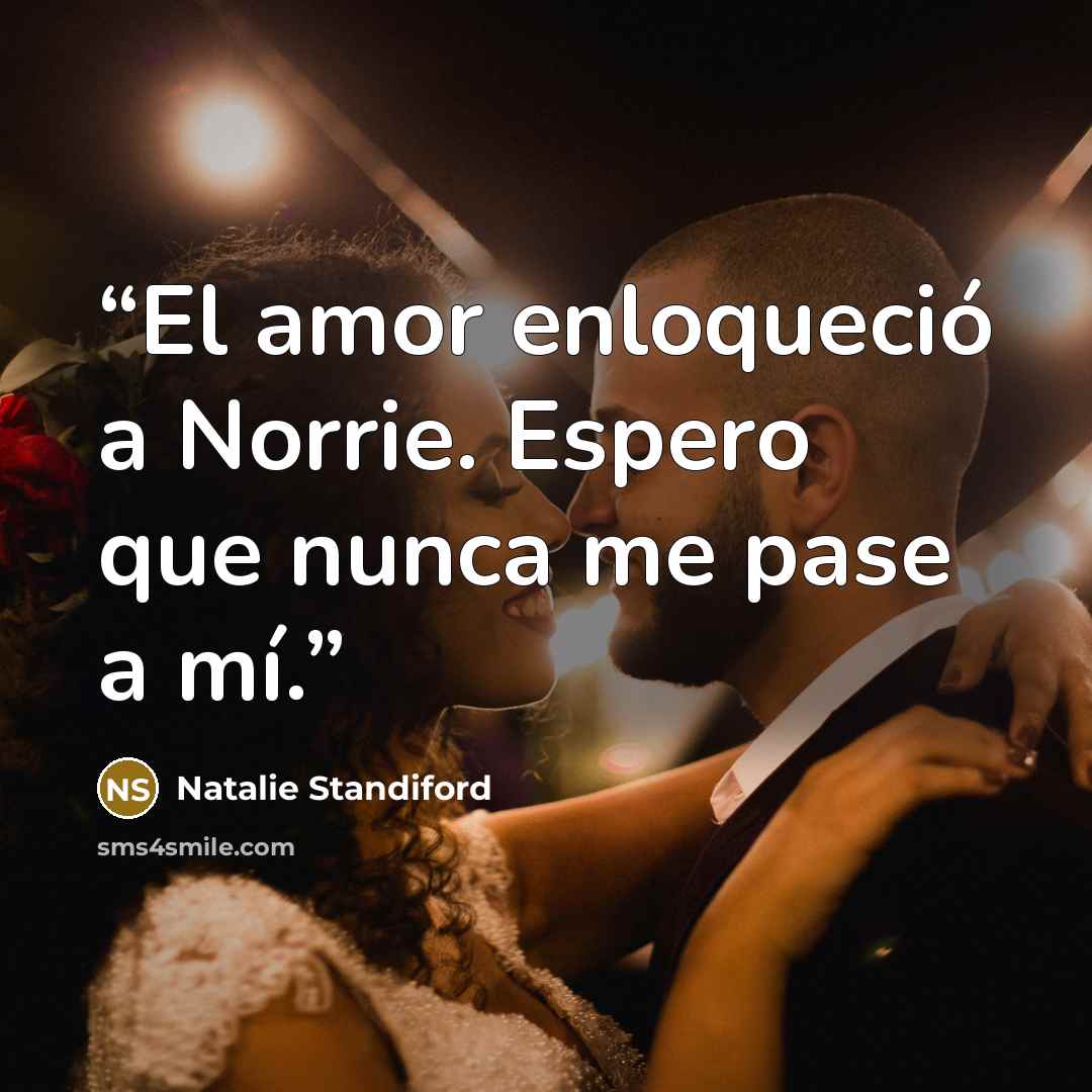 “El amor enloqueció a Norrie. Espero que nunca me pase a mí.” quote by Natalie Standiford