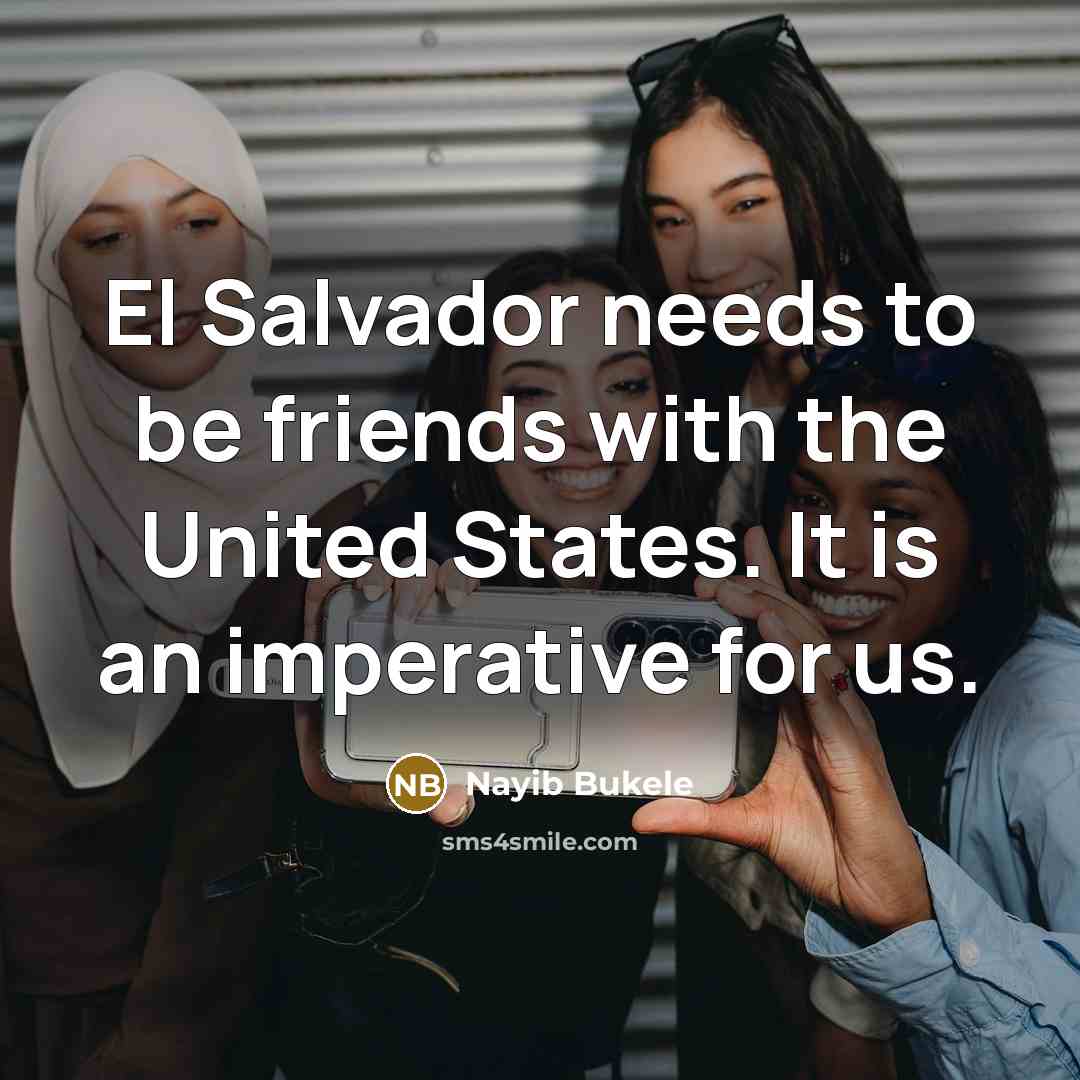 “El Salvador needs to be friends with the United States.…” quote by Nayib Bukele