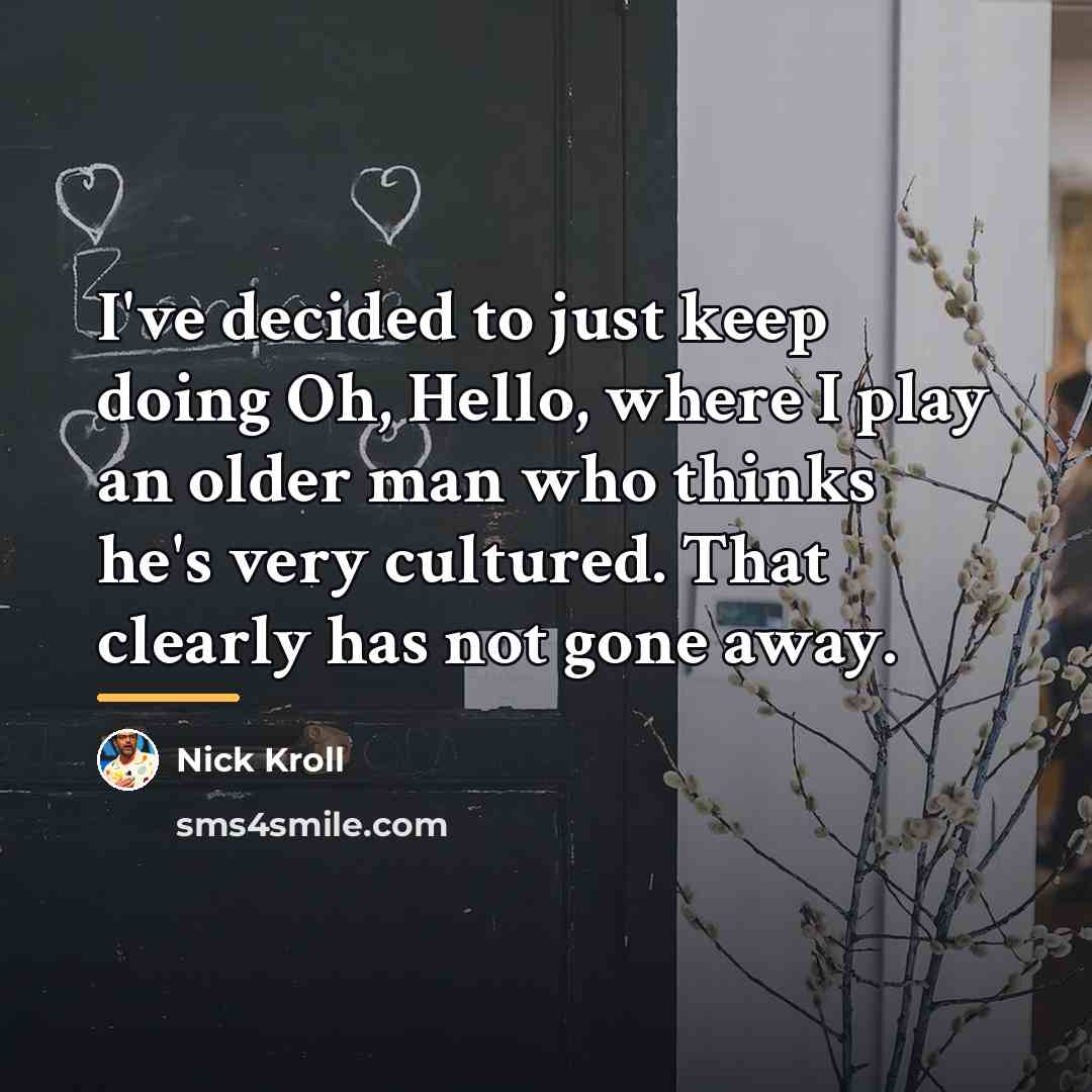 “I've decided to just keep doing Oh, Hello, where I…” quote by Nick Kroll