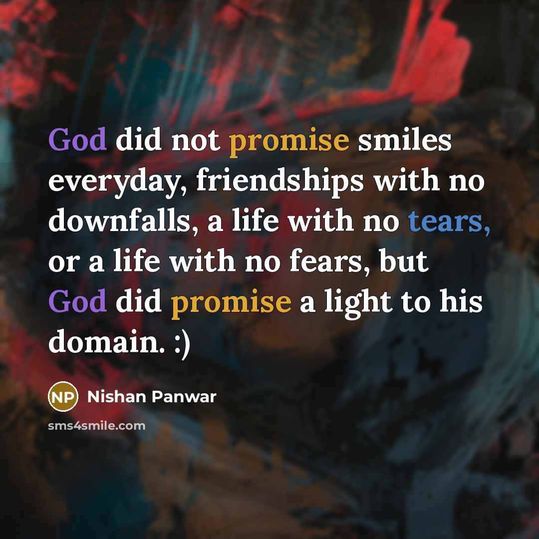“God did not promise smiles everyday, friendships with no downfalls,…” quote by Nishan Panwar