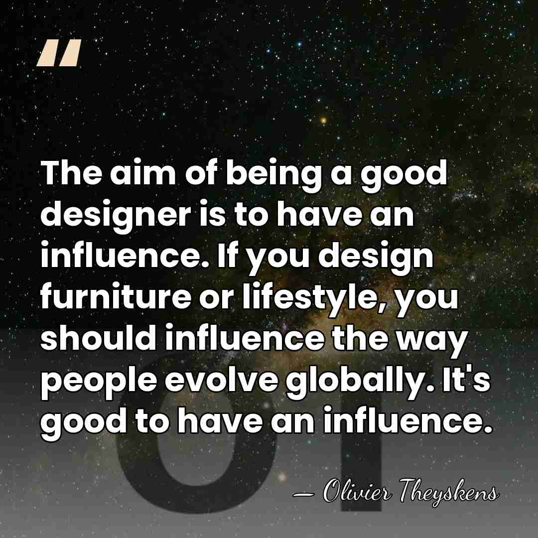 The aim of being a good designer is to have an influence.&hellip; - Olivier Theyskens