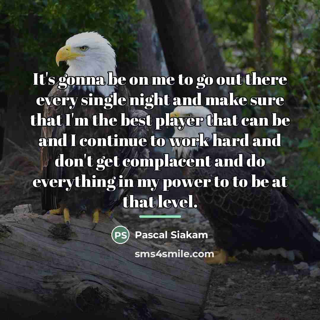 “It's gonna be on me to go out there every…” quote by Pascal Siakam