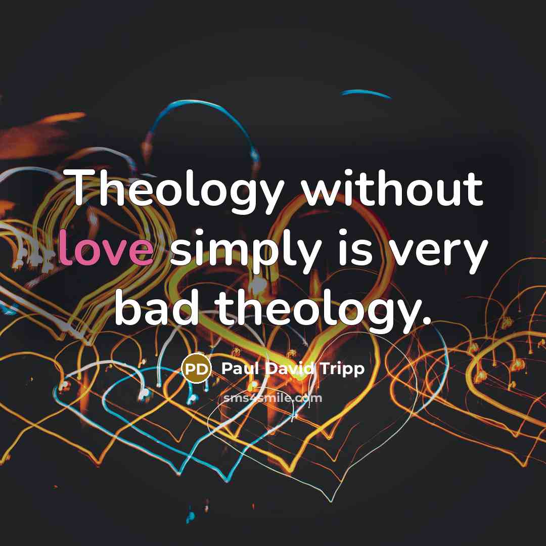 “Theology without love simply is very bad theology.…” quote by Paul David Tripp