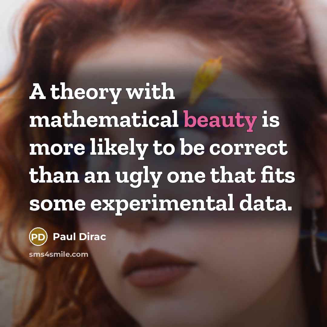 “A theory with mathematical beauty is more likely to be…” quote by Paul Dirac