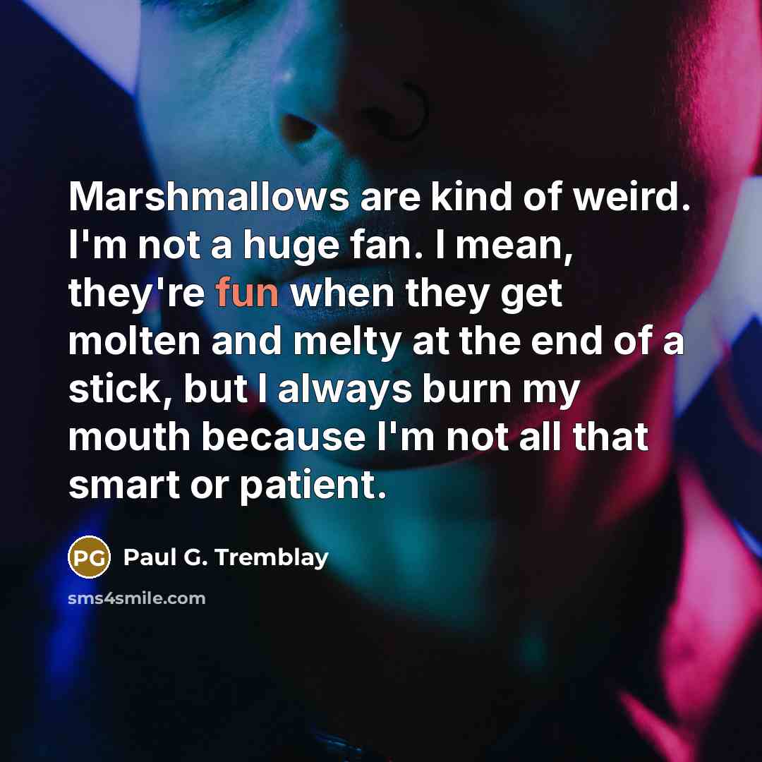 “Marshmallows are kind of weird. I'm not a huge fan.…” quote by Paul G. Tremblay