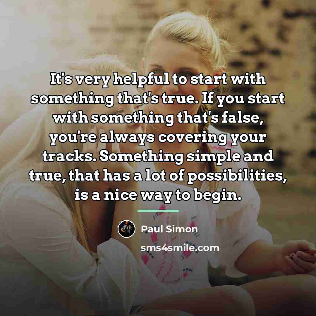 “It's very helpful to start with something that's true. If…” quote by Paul Simon