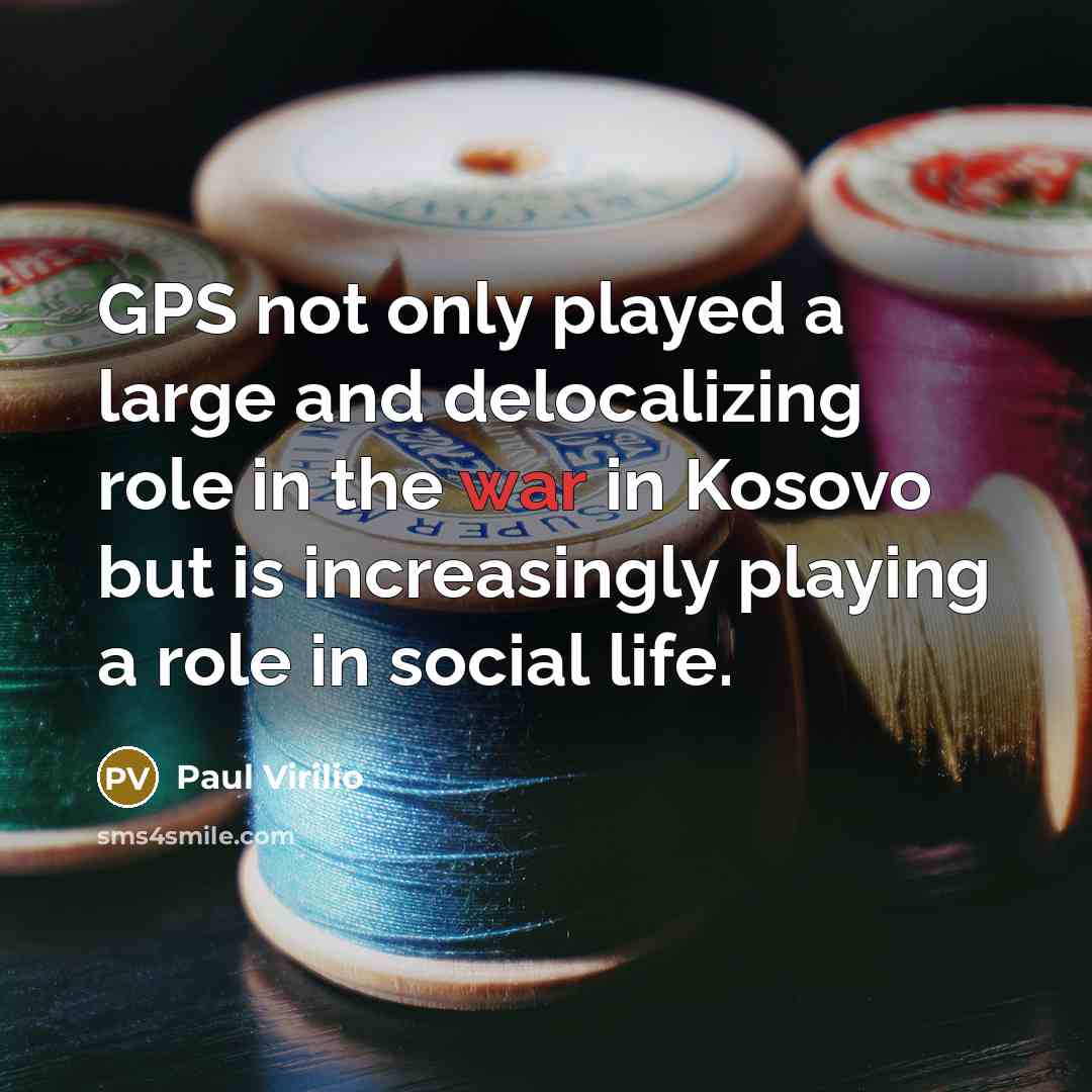 “GPS not only played a large and delocalizing role in…” quote by Paul Virilio