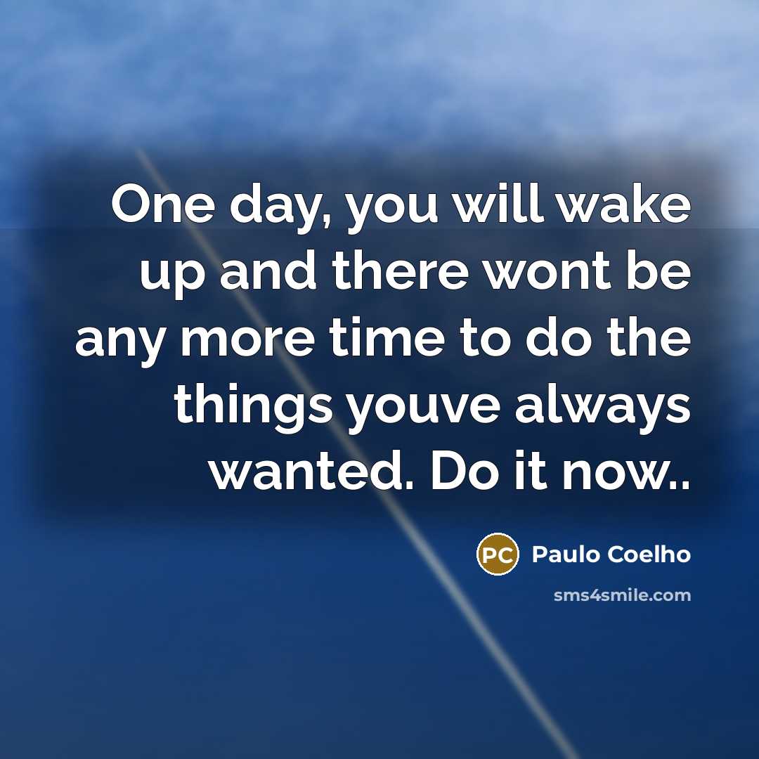 “One day, you will wake up and there wont be…” quote by Paulo Coelho