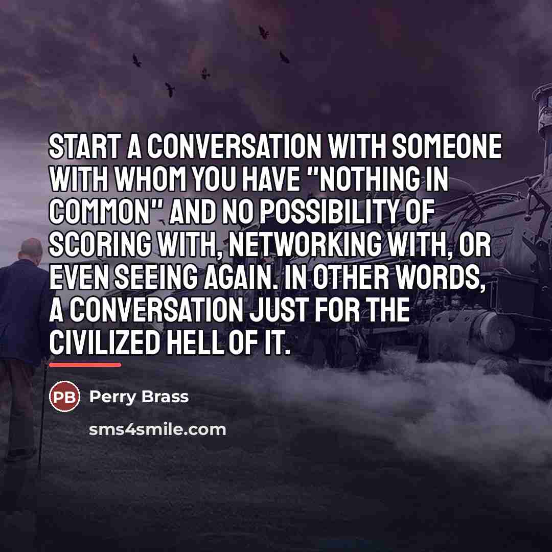 “Start a conversation with someone with whom you have "nothing…” quote by Perry Brass