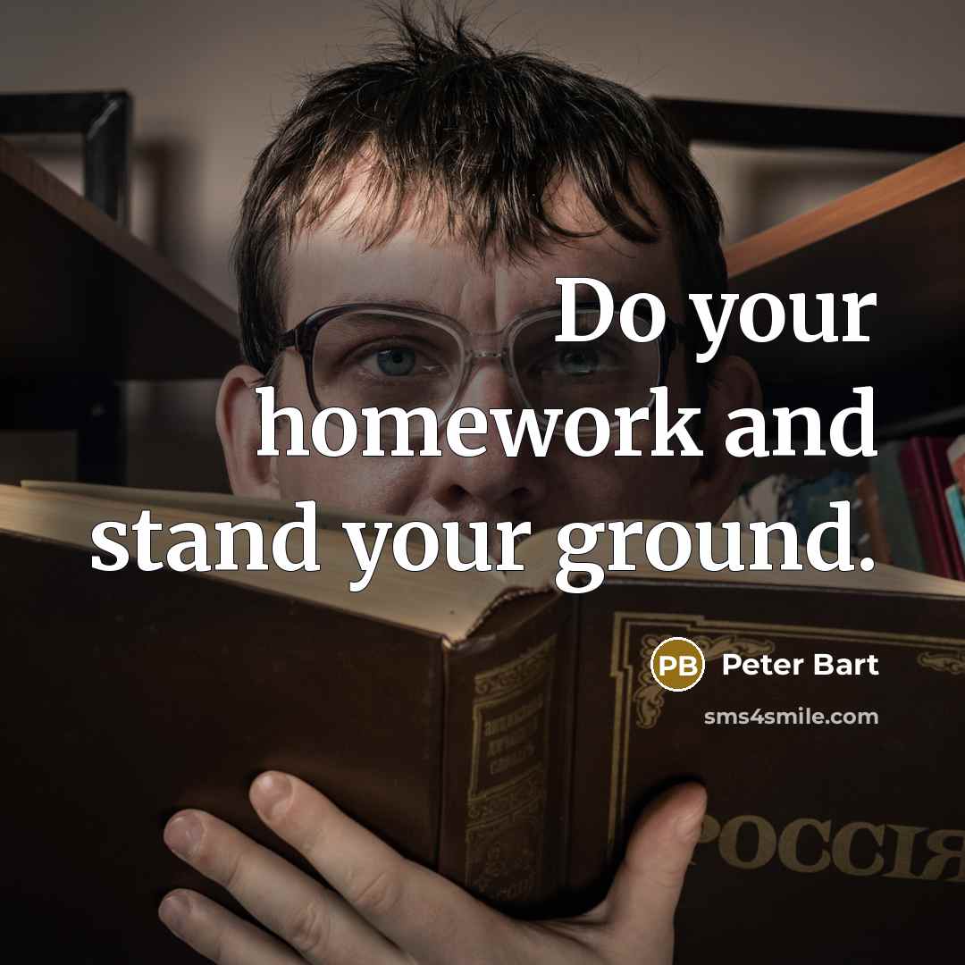 “Do your homework and stand your ground.” quote by Peter Bart