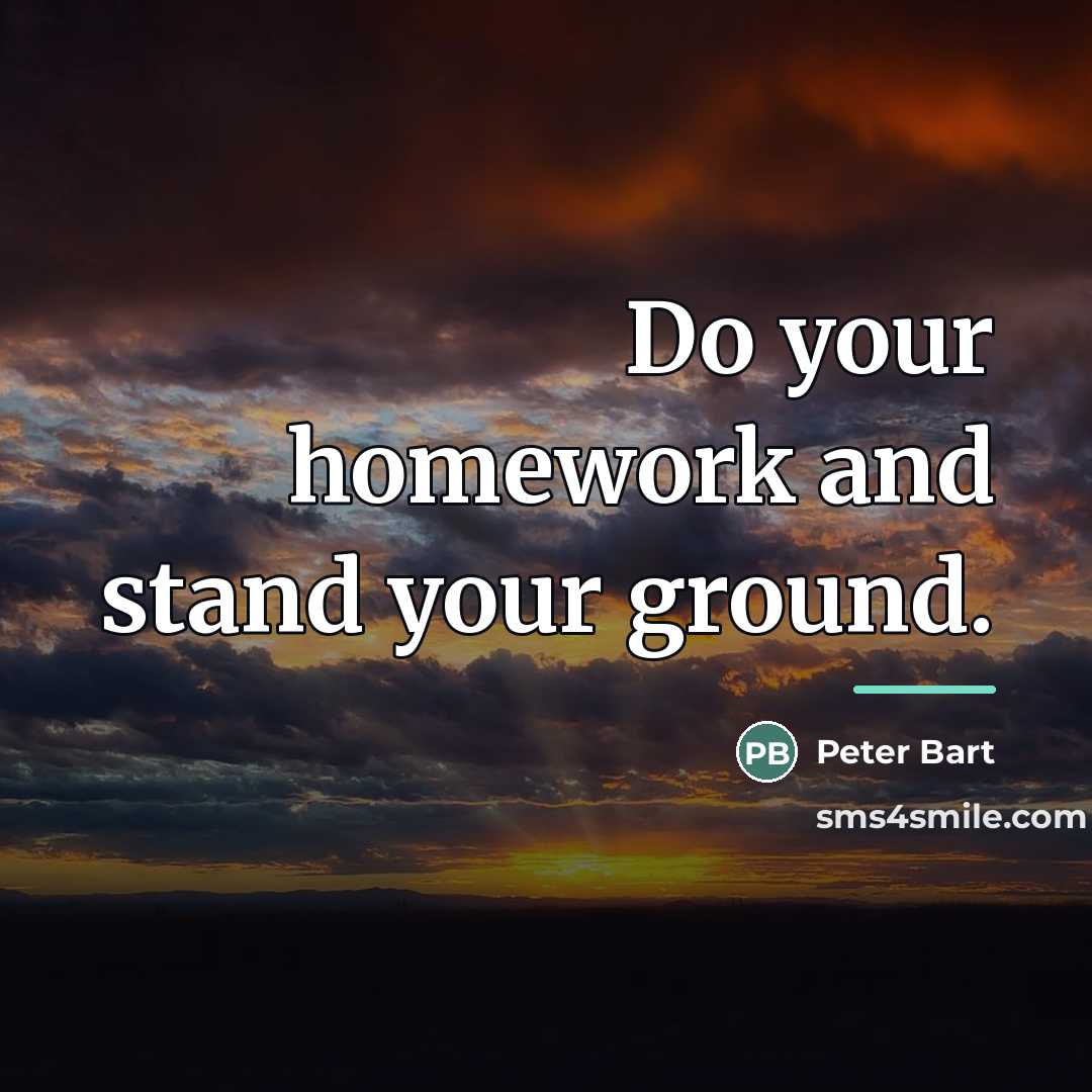 “Do your homework and stand your ground.…” quote by Peter Bart