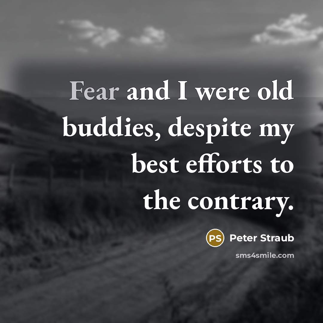“Fear and I were old buddies, despite my best efforts…” quote by Peter Straub