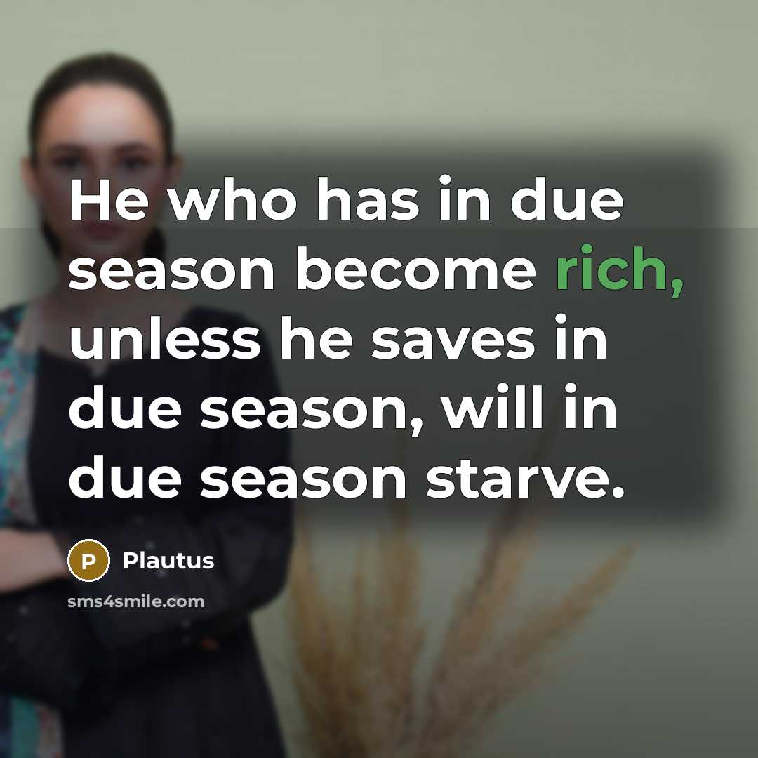 “He who has in due season become rich, unless he…” quote by Plautus