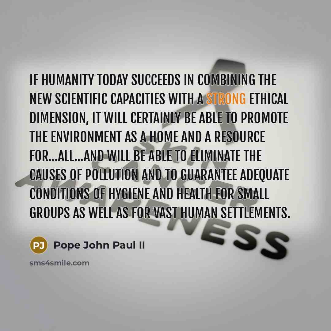 “If humanity today succeeds in combining the new scientific capacities…” quote by Pope John Paul II