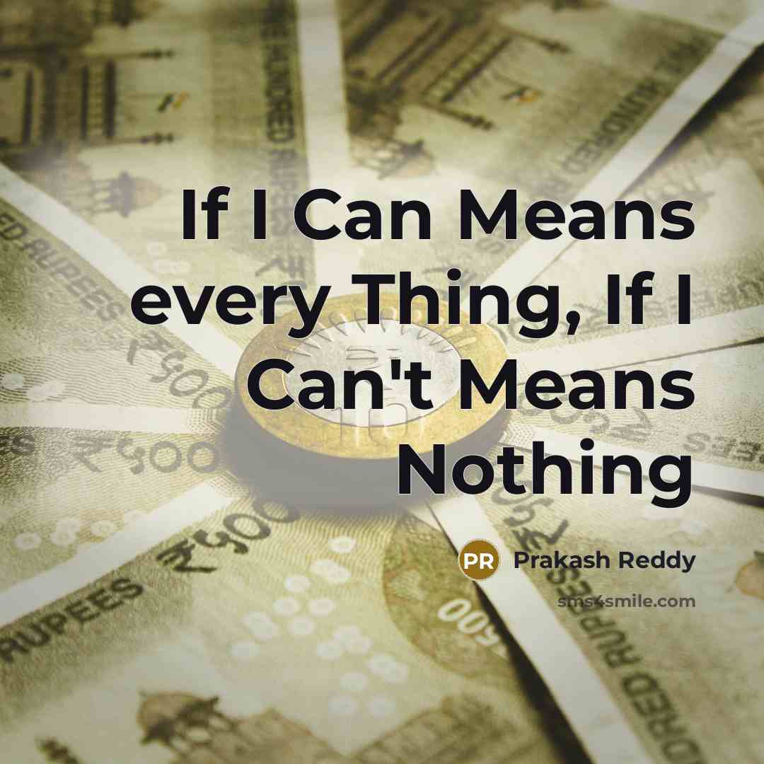 “If I Can Means every Thing, If I Can't Means…” quote by Prakash Reddy