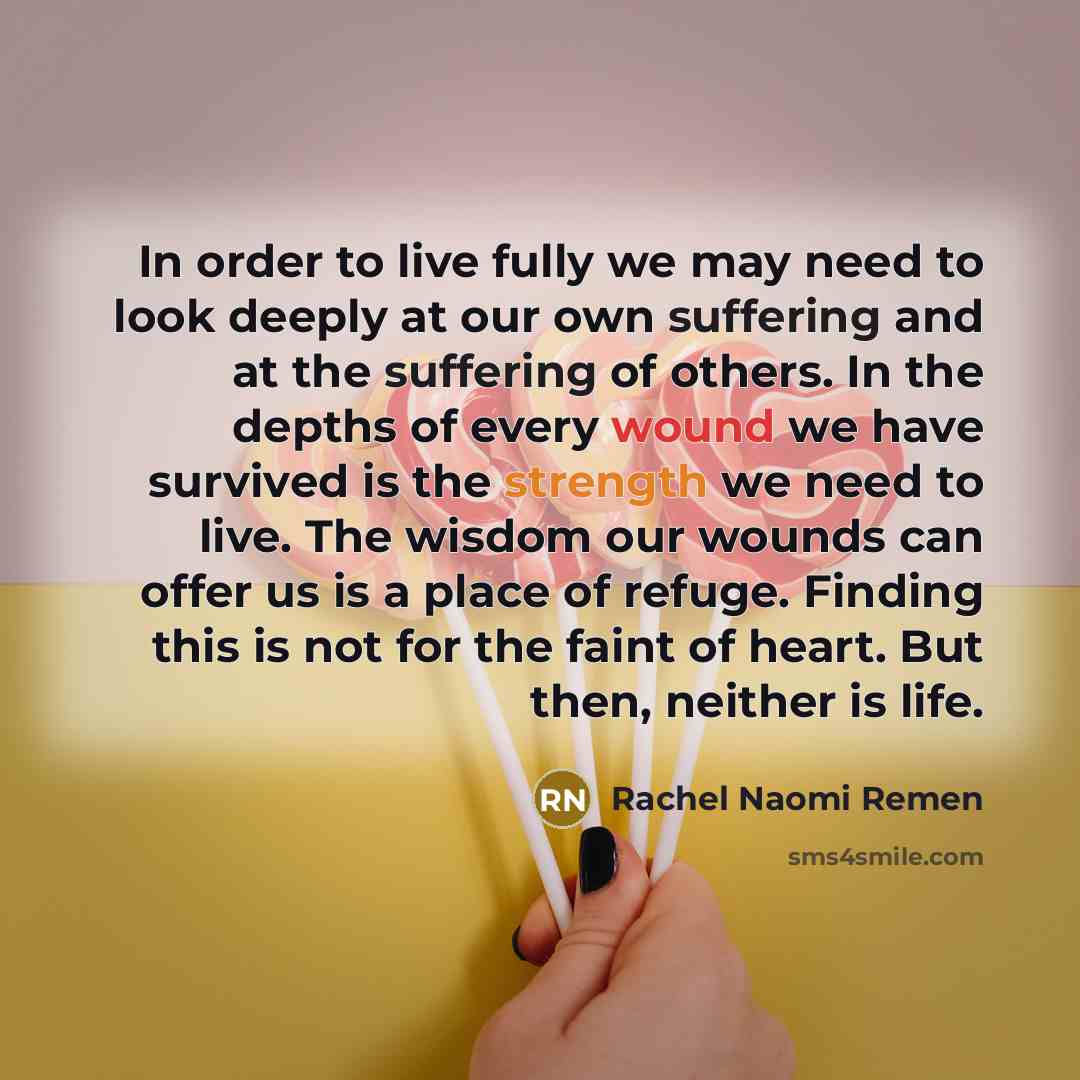 “In order to live fully we may need to look…” quote by Rachel Naomi Remen