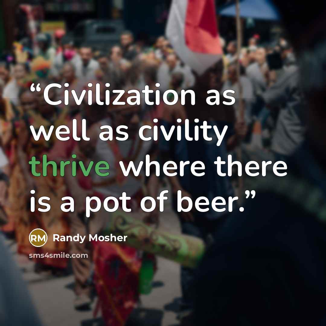 “Civilization as well as civility thrive where there is a pot of beer.” quote by Randy Mosher