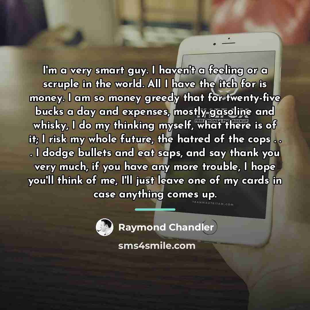 “I'm a very smart guy. I haven't a feeling or…” quote by Raymond Chandler