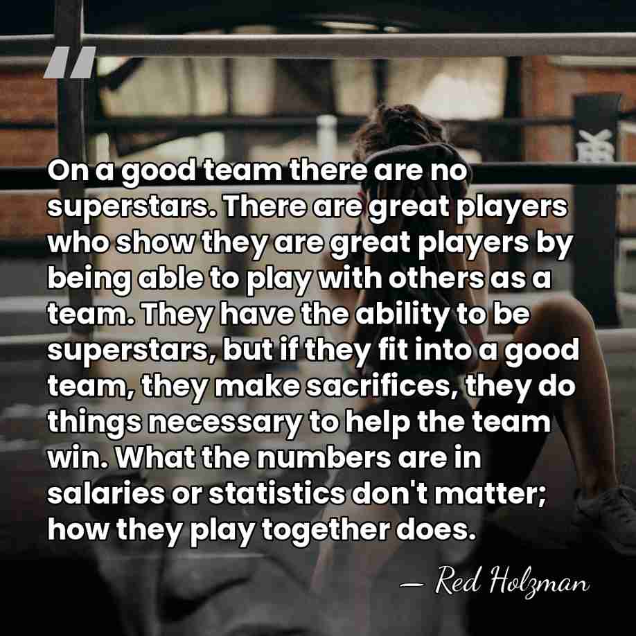 On a good team there are no superstars. There are great players&hellip; - Red Holzman