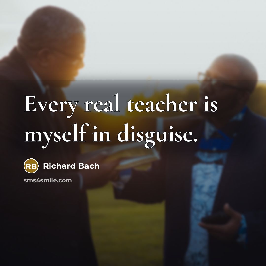 “Every real teacher is myself in disguise.…” quote by Richard Bach