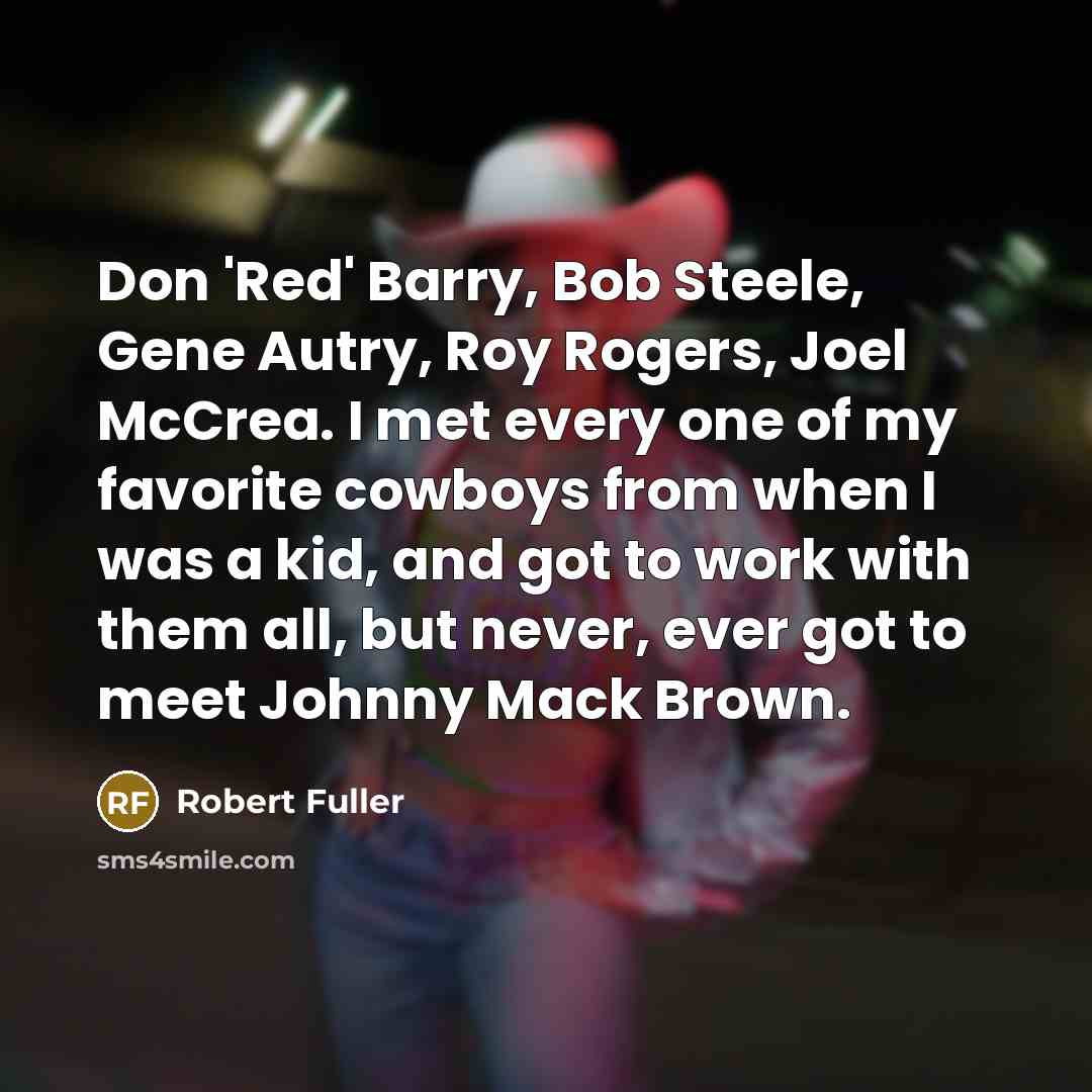 “Don 'Red' Barry, Bob Steele, Gene Autry, Roy Rogers, Joel…” quote by Robert Fuller