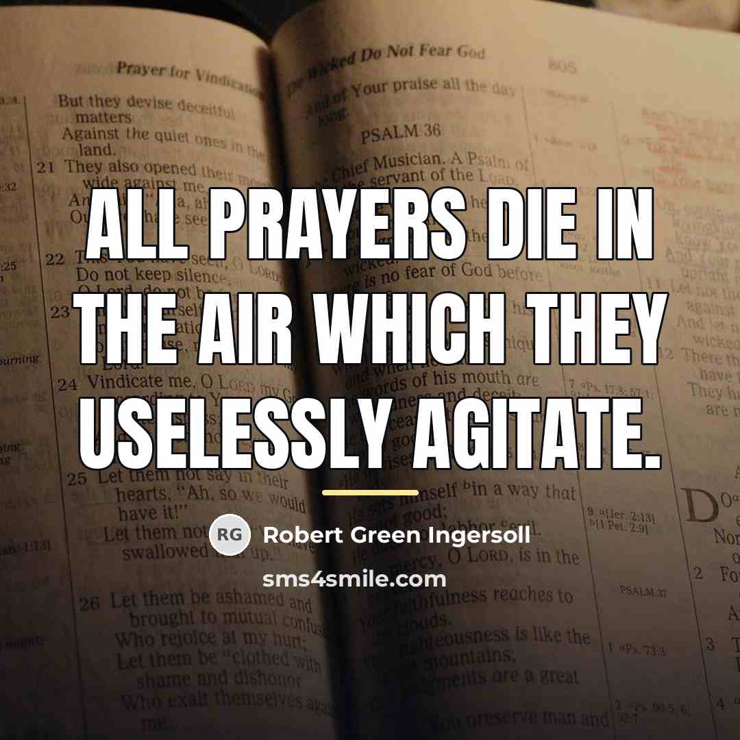 “All prayers die in the air which they uselessly agitate.…” quote by Robert Green Ingersoll