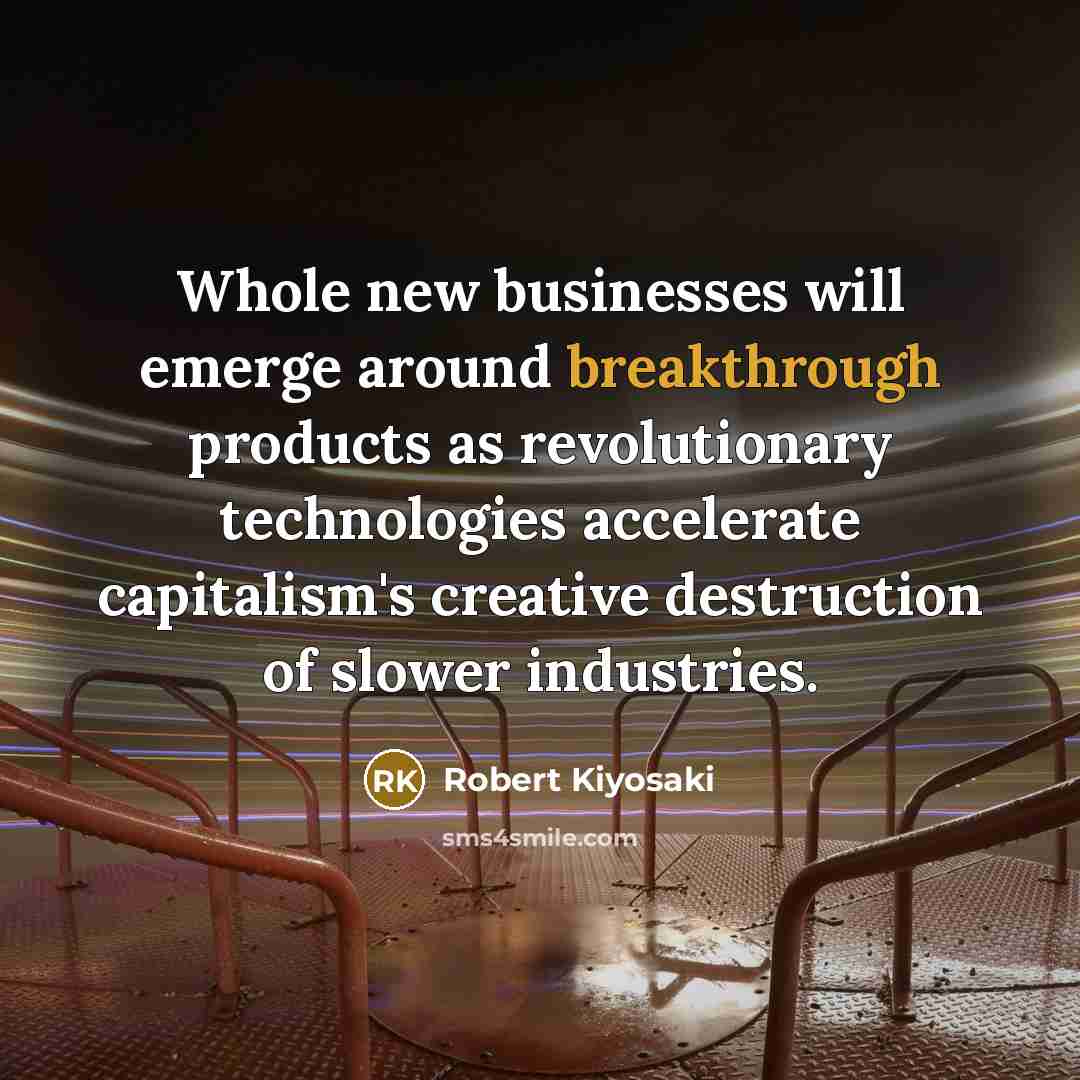 “Whole new businesses will emerge around breakthrough products as revolutionary…” quote by Robert Kiyosaki