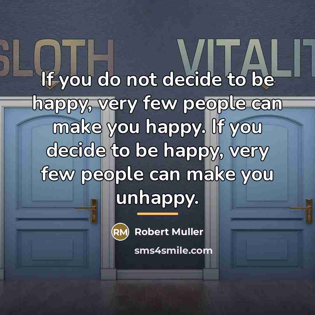 “If you do not decide to be happy, very few…” quote by Robert Muller