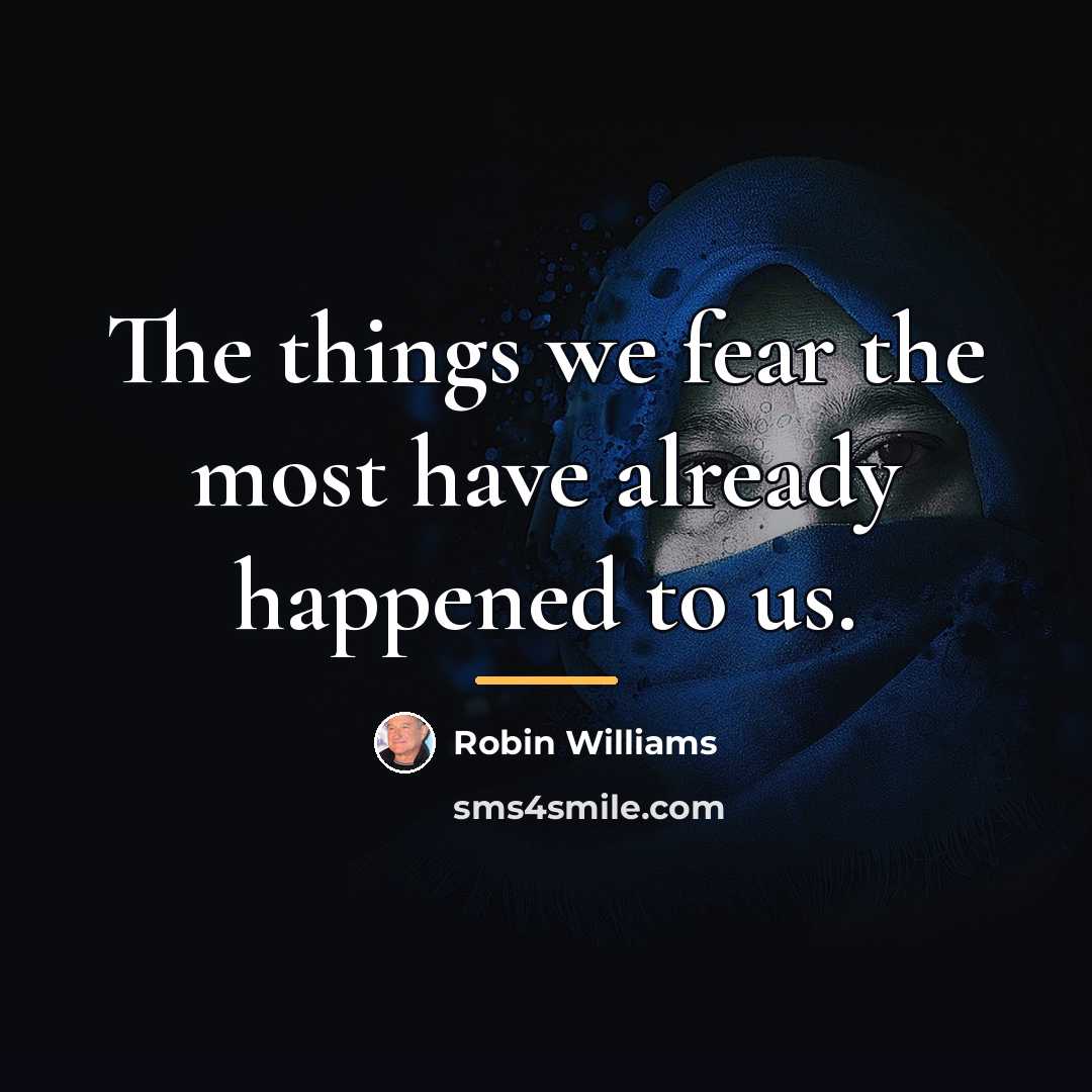 “The things we fear the most have already happened to…” quote by Robin Williams