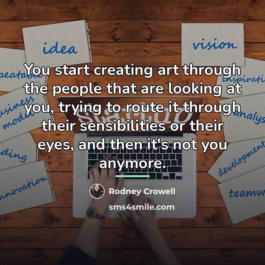 “You start creating art through the people that are looking…” quote by Rodney Crowell