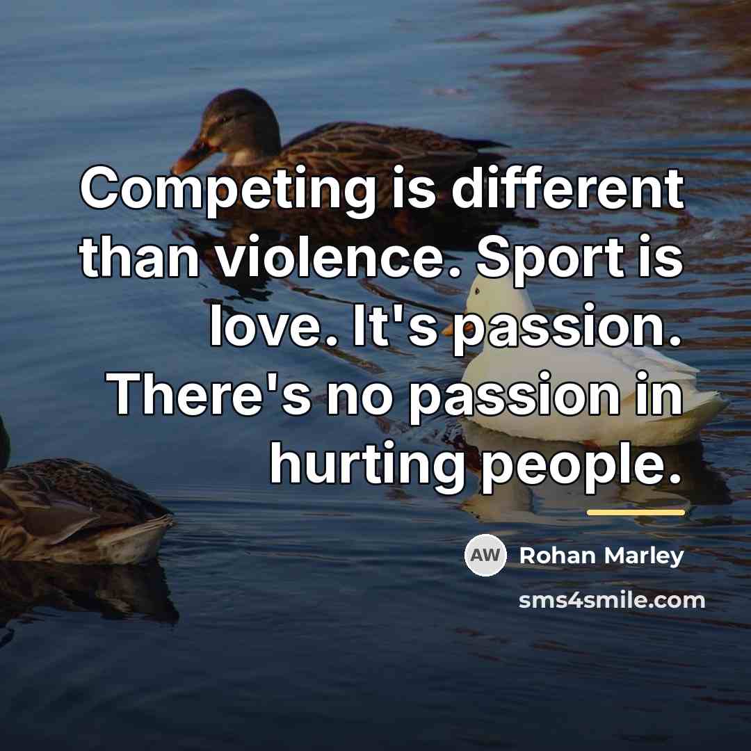 “Competing is different than violence. Sport is love. It's passion.…” quote by Rohan Marley