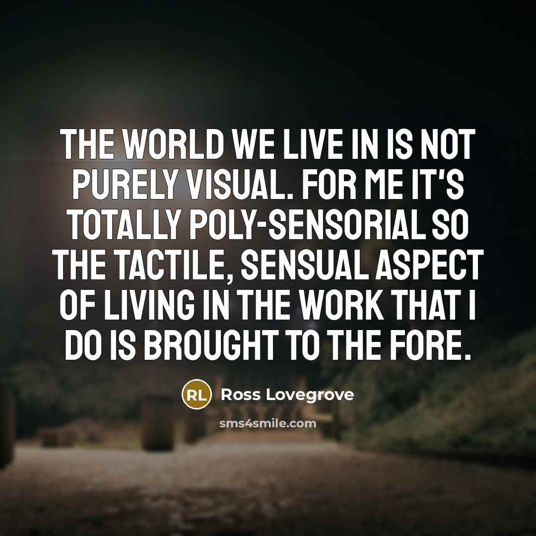 “The world we live in is not purely visual. For…” quote by Ross Lovegrove