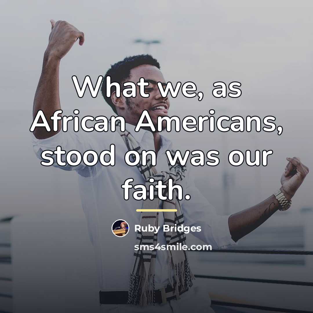 “What we, as African Americans, stood on was our faith.…” quote by Ruby Bridges