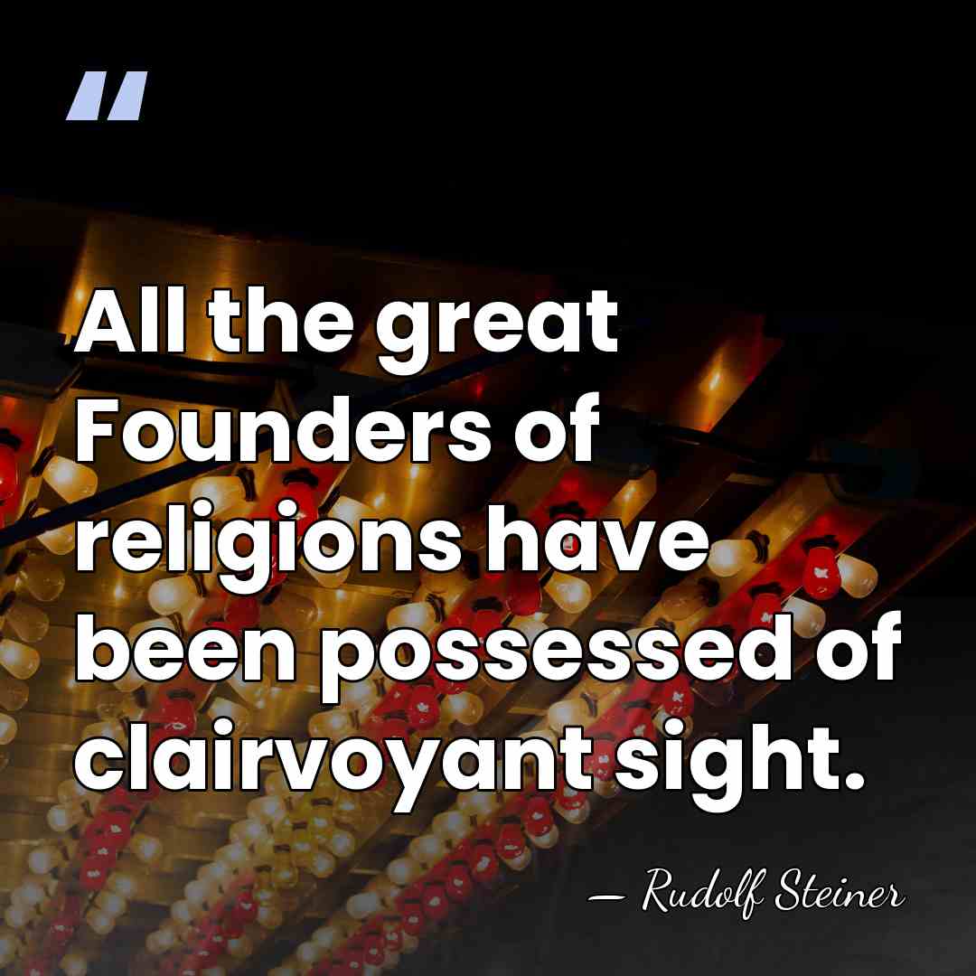 All the great Founders of religions have been possessed of clairvoyant sight. - Rudolf Steiner