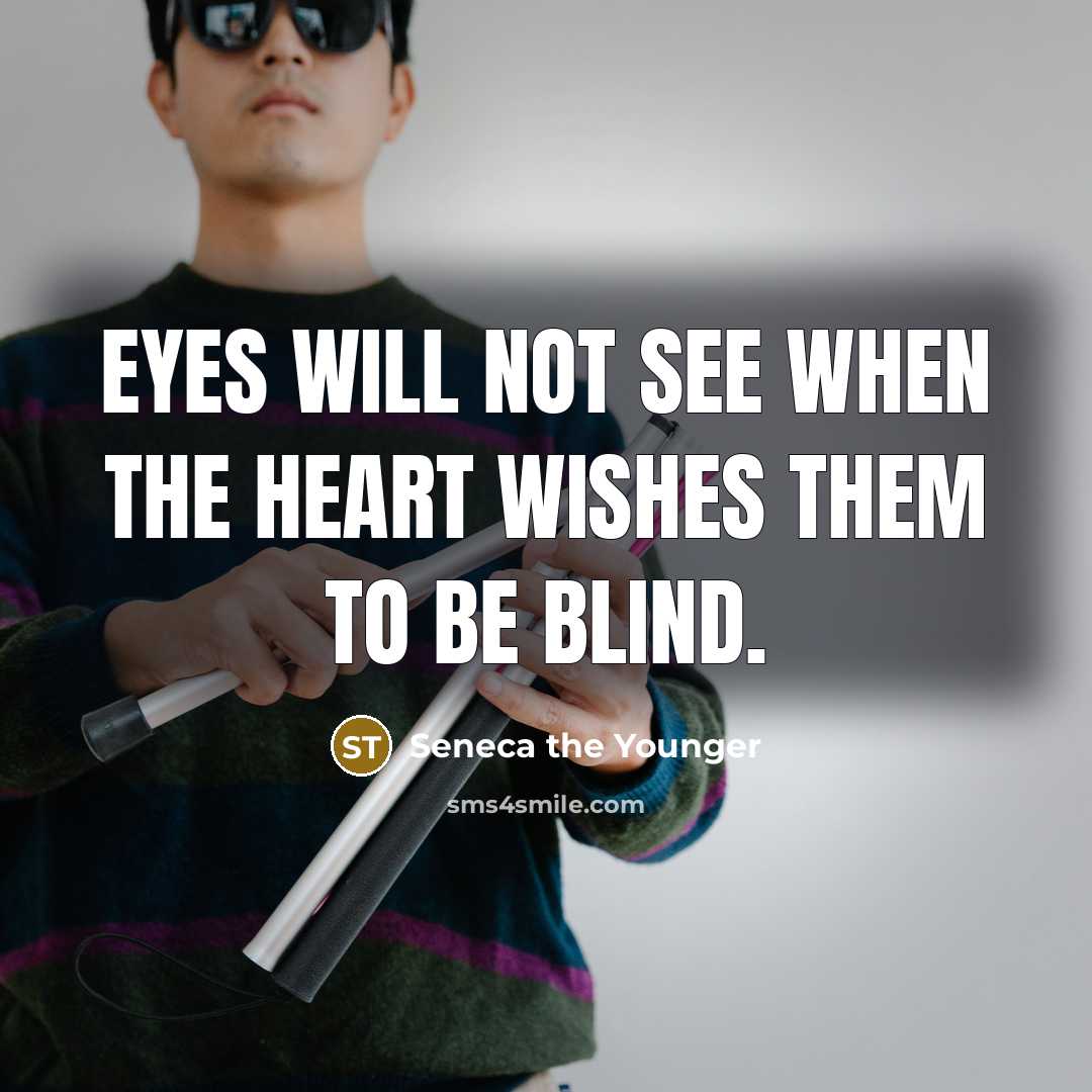 “Eyes will not see when the heart wishes them to…” quote by Seneca the Younger