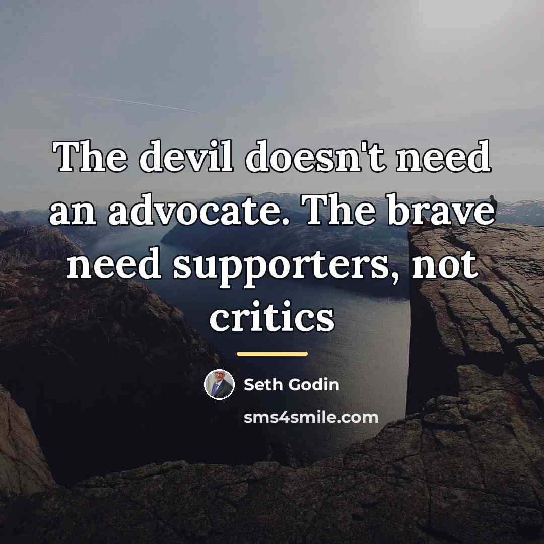 “The devil doesn't need an advocate. The brave need supporters,…” quote by Seth Godin