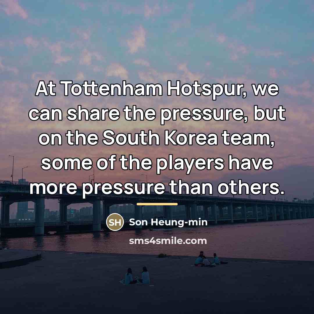 “At Tottenham Hotspur, we can share the pressure, but on…” quote by Son Heung-min