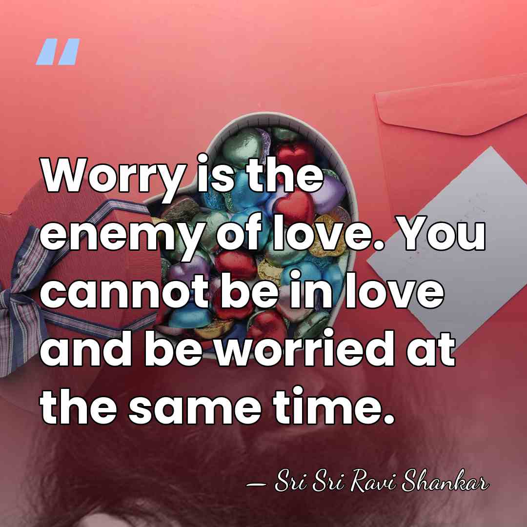 Worry is the enemy of love. You cannot be in love and&hellip; - Sri Sri Ravi Shankar