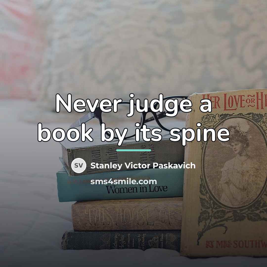 “Never judge a book by its spine…” quote by Stanley Victor Paskavich