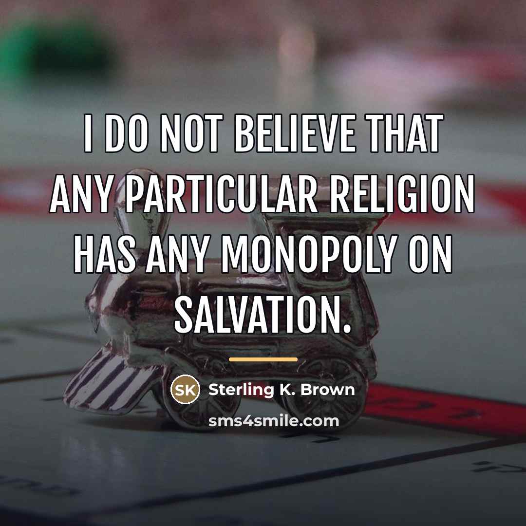 “I do not believe that any particular religion has any…” quote by Sterling K. Brown
