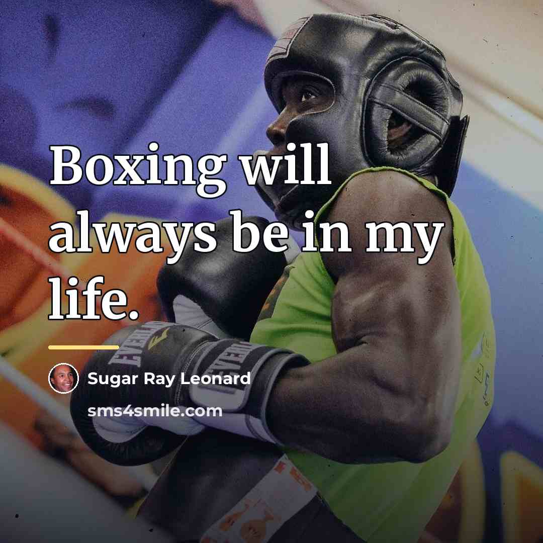 “Boxing will always be in my life.…” quote by Sugar Ray Leonard