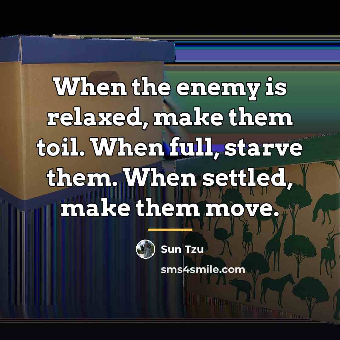 “When the enemy is relaxed, make them toil. When full,…” quote by Sun Tzu