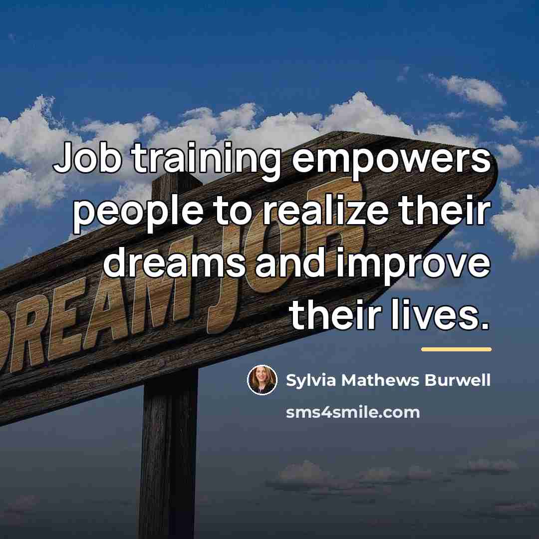 “Job training empowers people to realize their dreams and improve…” quote by Sylvia Mathews Burwell