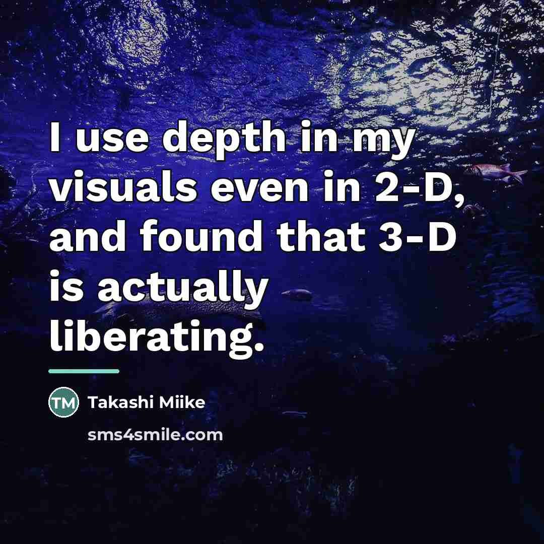 “I use depth in my visuals even in 2-D, and…” quote by Takashi Miike
