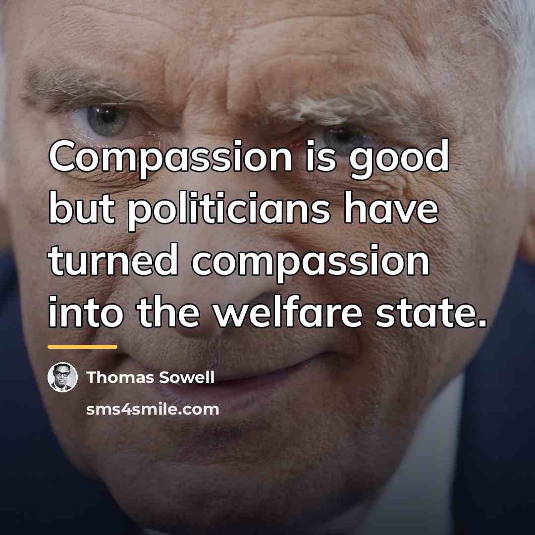 “Compassion is good but politicians have turned compassion into the…” quote by Thomas Sowell