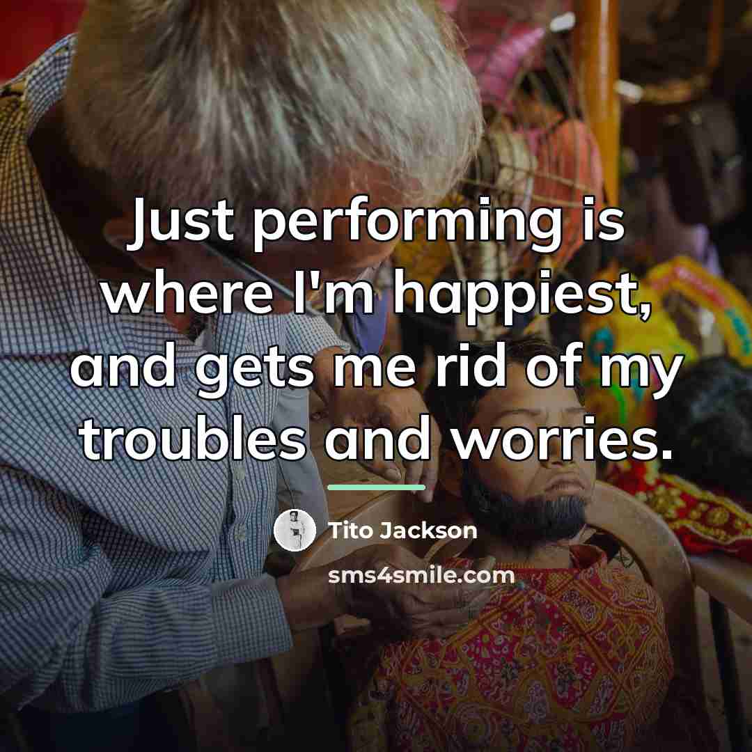 “Just performing is where I'm happiest, and gets me rid…” quote by Tito Jackson